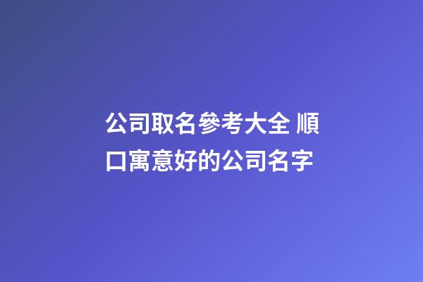 公司取名參考大全 順口寓意好的公司名字-第1張-公司起名-玄機派